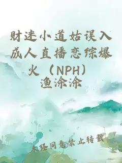 财迷小道姑误入成人直播恋综爆火（NPH）