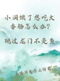 小洞饿了想吃大香肠怎么办?