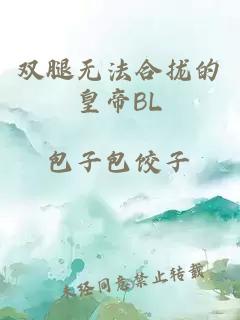 双腿无法合拢的皇帝BL