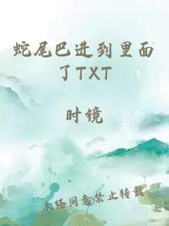 蛇尾巴进到里面了TXT