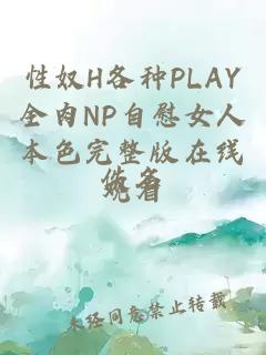 性奴H各种PLAY全肉NP自慰女人本色完整版在线观看