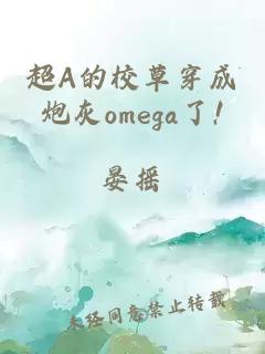 超A的校草穿成炮灰omega了!