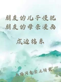 朋友的儿子侵犯朋友的母亲漫画