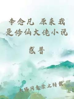 李念凡 原来我是修仙大佬小说