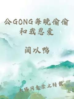 公GONG每晚偷偷和我恩爱