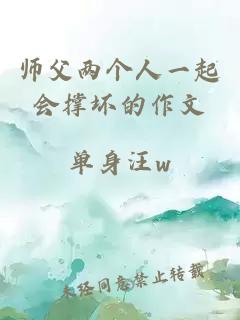 师父两个人一起会撑坏的作文