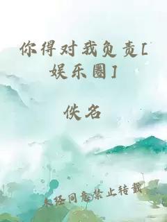 你得对我负责[娱乐圈]