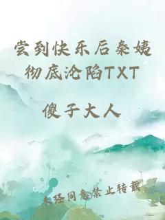 尝到快乐后秦姨彻底沦陷TXT