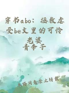 穿书abo：拯救虐受be文里的可怜老婆