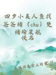 四岁小美人鱼找爸爸褚（chu）楚褚瑜裴航