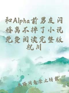 和Alpha前男友闪婚离不掉了小说免费阅读完整版