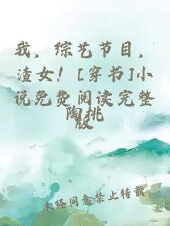 我，综艺节目，渣女！[穿书]小说免费阅读完整版