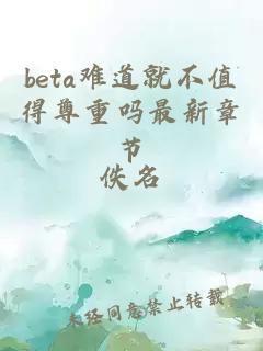 beta难道就不值得尊重吗最新章节